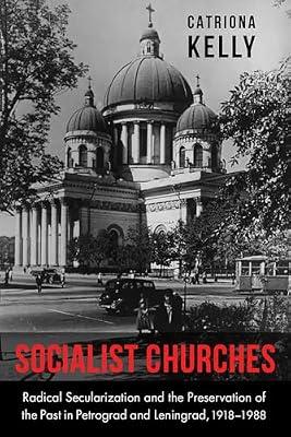 Socialist Churches: Radical Secularization and the Preservation of the Past in Petrograd and Leningrad, 1918-1988 (NIU Series in Slavic, East European, and Eurasian Studies) by Kelly, Catriona | Hardcover | History