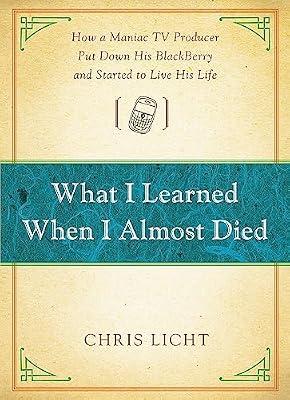 What I Learned When I Almost Died: How a Maniac TV Producer Put Down His BlackBerry and Started to Live His Life by Licht, Chris | Hardcover | Biography & Autobiography
