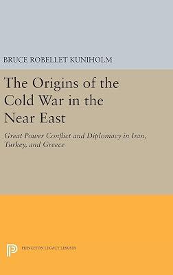 The Origins of the Cold War in the Near East: Great Power Conflict and Diplomacy in Iran, Turkey, and Greece: 732 (Princeton Legacy Library) by Kuniholm, Bruce Robellet | Hardcover | Political Science 2