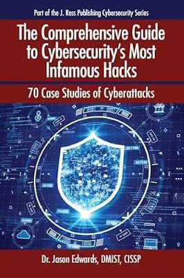 The Comprehensive Guide to Cybersecurity's Most Infamous Hacks: 70 Case Studies of Cyberattacks (Cybersecurity Professional Development) by Edwards, Jason | Paperback | Computers