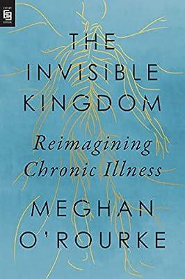 The Invisible Kingdom: Reimagining Chronic Illness by O'Rourke, Meghan | Paperback | Health & Fitness