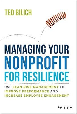 Managing Your Nonprofit for Resilience - Use Lean Risk Management to Improve Performance and Increase Employee Engagement by Bilich, Ted | Hardcover | Business & Economics