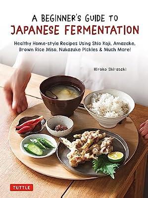 BEGINNERS GT JAPANESE FERMENTATION: Healthy Home-Style Recipes Using Shio Koji, Amazake, Brown Rice Miso, Nukazuke Pickles & Much More! by Shirasaki, Hiroko | Hardcover | Cooking