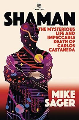 Shaman: The Mysterious Life and Impeccable Death of Carlos Castaneda by Sager, Mike | Paperback | Biography: General