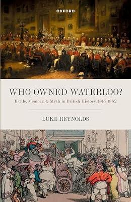 Who Owned Waterloo?: Battle, Memory, and Myth in British History, 1815-1852 by Reynolds, Luke | Hardcover | History