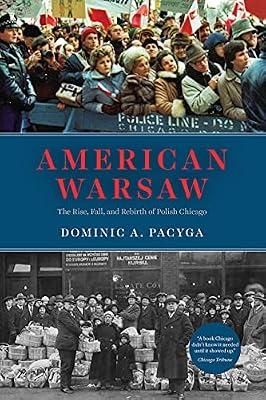 American Warsaw: The Rise, Fall, and Rebirth of Polish Chicago by Pacyga, Dominic A. | Paperback | History