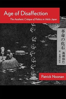 Age of Disaffection: The Aesthetic Critique of Politics in 1960s Japan by Noonan, Patrick | Paperback | Literary Criticism