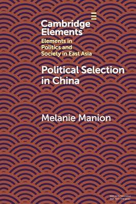 Political Selection in China: Rethinking Foundations and Findings (Elements in Politics and Society in East Asia) by Manion, Melanie | Paperback | Central Government