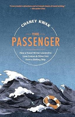 The Passenger: How a Travel Writer Learned to Love Cruises & Other Lies from a Sinking Ship by Kwak, Chaney | Hardcover | Memoirs
