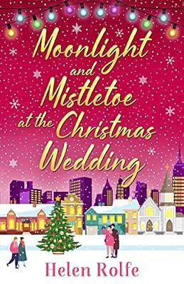 Moonlight and Mistletoe at the Christmas Wedding: A heartwarming, romantic festive read from Helen Rolfe (New York Ever After) by Rolfe, Helen | Paperback | Adult & Contemporary Romance