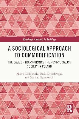 A Sociological Approach to Commodification: The Case of Transforming the Post-Socialist Society in Poland (Routledge Advances in Sociology) by Ziółkowski, Marek; Drozdowski, Rafał; Baranowski, Mariusz | Hardcover | Regional