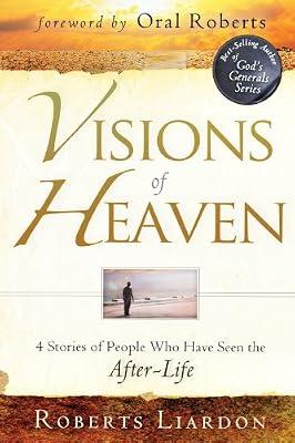 Visions of Heaven: 4 Stories of People Who Have Seen the After-Life (An NDE Collection) by Liardon, Roberts