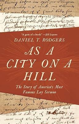 As a City on a Hill: The Story of America's Most Famous Lay Sermon by Rodgers, Daniel T. | Hardcover | History