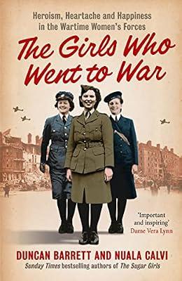 Girls Who Went to War: Heroism, heartache and happiness in the wartime women’s forces by Barrett, Duncan; Calvi | Paperback | Memoirs
