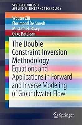 The Double Constraint Inversion Methodology: Equations and Applications in Forward and Inverse Modeling of Groundwater Flow (SpringerBriefs in Applied Sciences and Technology) by Batelaan, Okke; El-Rawy, Mustafa; Zijl, Wouter; De Smedt, Florimond | Paperback | Hydrology & The Hydrosphere