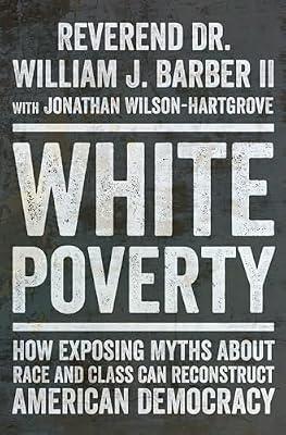 White Poverty: How Exposing Myths About Race and Class Can Reconstruct American Democracy by Barber, William J., II, Dr. | Hardcover | Social Science