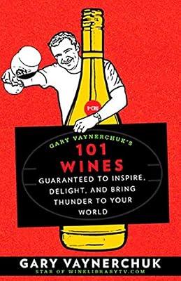Gary Vaynerchuk's 101 Wines: Guaranteed to Inspire, Delight, and Bring Thunder to Your World by Vaynerchuk, Gary | Paperback | Wines