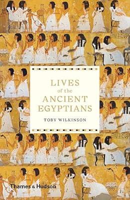 Lives of the Ancient Egyptians: Pharaohs, Queens, Courtiers and Commoners by Wilkinson, Toby | Paperback | History