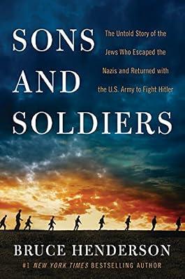 Sons and Soldiers: The Untold Story of the Jews Who Escaped the Nazis and Returned with the U.S. Army to Fight Hitler by Henderson, Bruce | Paperback | History: Wars & Conflicts