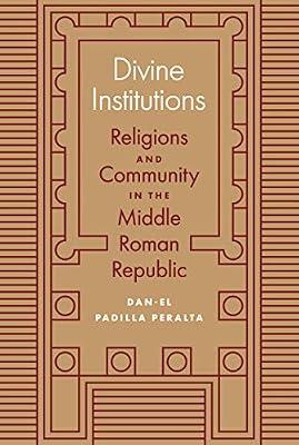 Divine Institutions: Religions and Community in the Middle Roman Republic by Padilla Peralta, Dan-el | Hardcover | History
