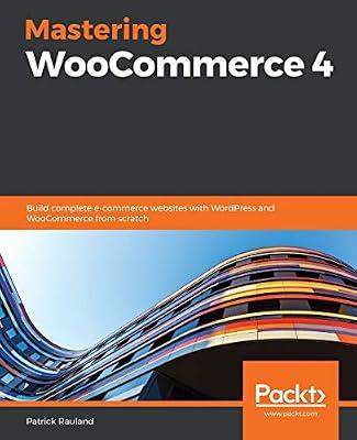 Mastering WooCommerce 4: Build complete e-commerce websites with WordPress and WooCommerce from scratch by Patrick Rauland | Paperback | Computers