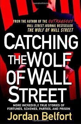 Catching the Wolf of Wall Street: More Incredible True Stories of Fortunes, Schemes, Parties, and Prison by Belfort, Jordan | Hardcover | True Crime