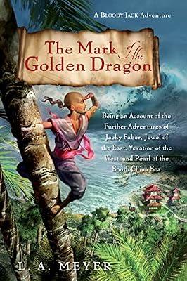 Mark of the Golden Dragon: A Bloody Jack Adventure (Bloody Jack Adventures): Being an Account of the Further Adventures of Jacky Faber, Jewel of the ... of the West, and Pearl of the China Sea by Meyer, L.A. | Paperback | Young Adult Fiction