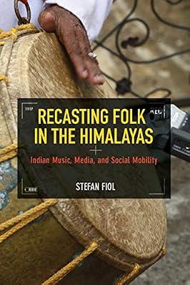 Recasting Folk in the Himalayas: Indian Music, Media, and Social Mobility (Folklore Studies in Multicultural World) by Fiol, Stefan | Paperback | Social Science