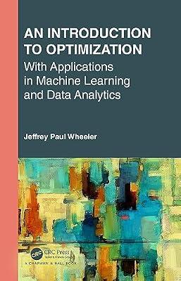 An Introduction to Optimization with Applications in Machine Learning and Data Analytics (Textbooks in Mathematics) by Wheeler, Jeffrey Paul | Hardcover | Environmental Science