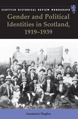 Gender and Political Identities in Scotland, 1919-1939: 17 (Scottish Historical Review Monographs) by Hughes, Annmarie | Hardcover | History