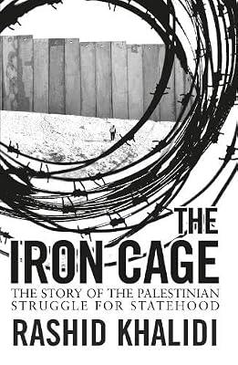 The Iron Cage: The Story of the Palestinian Struggle for Statehood by Khalidi, Rashid | Paperback | Middle Eastern History