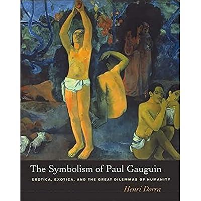 The Symbolism of Paul Gauguin: Erotica, Exotica, And the Great Dilemmas of Humanity by Dorra, Henri | Hardcover | Art