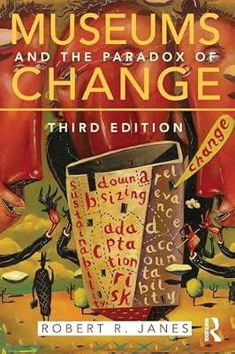 Museums and the Paradox of Change: A Case Study in Urgent Adaptation by Janes, Robert R. | Paperback | Social Science