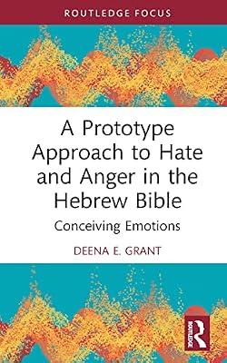 A Prototype Approach to Hate and Anger in the Hebrew Bible: Conceiving Emotions (Routledge Interdisciplinary Perspectives on Biblical Criticism) by Grant, Deena | Hardcover | Psychological Theory