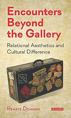 Encounters Beyond the Gallery: Relational Aesthetics and Cultural Difference (International Library of Modern and Contemporary Art) by Dohmen, Renate | Hardcover | Art