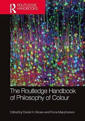 The Routledge Handbook of Philosophy of Colour (Routledge Handbooks in Philosophy) by By Derek H. Brown, Fiona Macpherson | Paperback | Psychological Theory