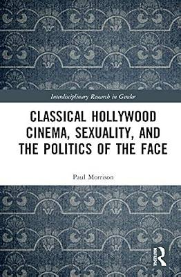 Classical Hollywood Cinema, Sexuality, and the Politics of the Face (Interdisciplinary Research in Gender) by Morrison, Paul | Hardcover | History