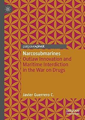Narcosubmarines: Outlaw Innovation and Maritime Interdiction in the War on Drugs by Guerrero C., Javier | Hardcover | Colombia