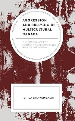Aggression and Bullying in Multicultural Canada: The Experiences of Minority Immigrant Girls and Young Women by Khayambashi, Shila | Hardcover | Migration