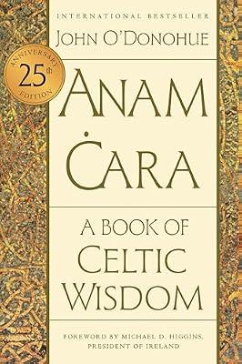 Anam Cara [Twenty-Fifth Anniversary Edition]: A Book of Celtic Wisdom by O'Donohue, John | Paperback | Body