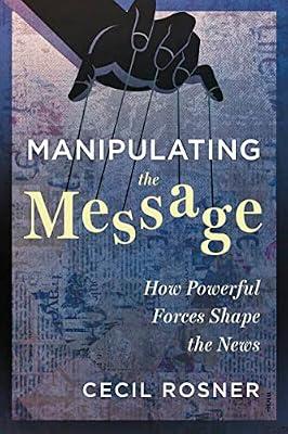 Manipulating the Message: How Powerful Forces Shape the News by Rosner, Cecil | Paperback | Social Science