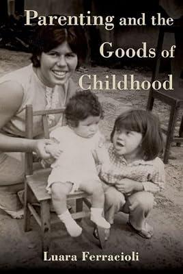 Parenting and the Goods of Childhood by Ferracioli, Luara | Hardcover | Ethics & Moral Philosophy