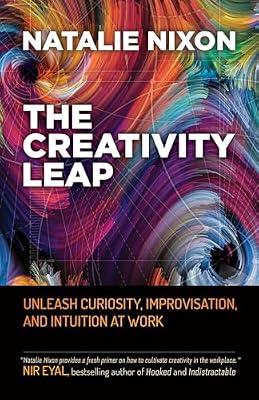 The Creativity Leap: Unleash Curiosity, Improvisation, and Intuition at Work by Nixon, Natalie | Paperback | Business & Economics