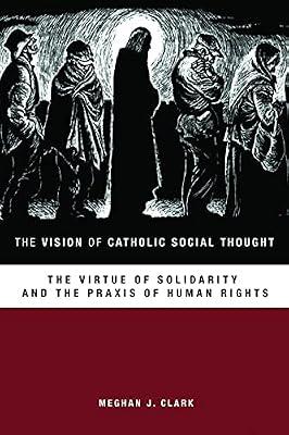 The Vision of Catholic Social Thought: The Virtue of Solidarity and the Praxis of Human Rights by Clark, Meghan J. | Paperback | Religion