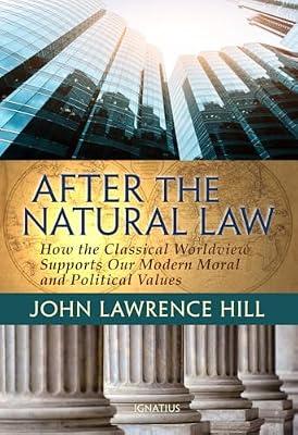 After the Natural Law: How the Classical Worldview Supports Our Modern Moral and Political Values by Hill, John Lawrence | Paperback | Ethics & Moral Philosophy