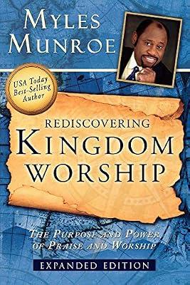 Rediscovering Kingdom Worship: The Purpose and Power of Praise and Worship by Munroe, Myles | Paperback | Religion