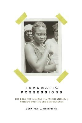 Traumatic Possessions: The Body and Memory in African American Women's Writing and Performance (American Literatures Initiative) by Griffiths, Jennifer L. | Paperback | Literary Criticism 2