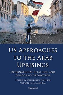 US Approaches to the Arab Uprisings: International Relations and Democracy Promotion (Library of Middle East History) | Hardcover | Political Science