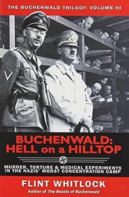 Buchenwald: Hell on a Hilltop Murder, Torture & Medical Experiments in the Nazis' Worst Concentration Camp (3) (The Buchenwald Trilogy) by Whitlock, Flint | Paperback | History