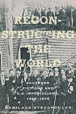 Reconstructing the World: Southern Fictions and U.S. Imperialisms, 1898–1976 by Stecopoulos, Harilaos | Paperback | Literary Criticism